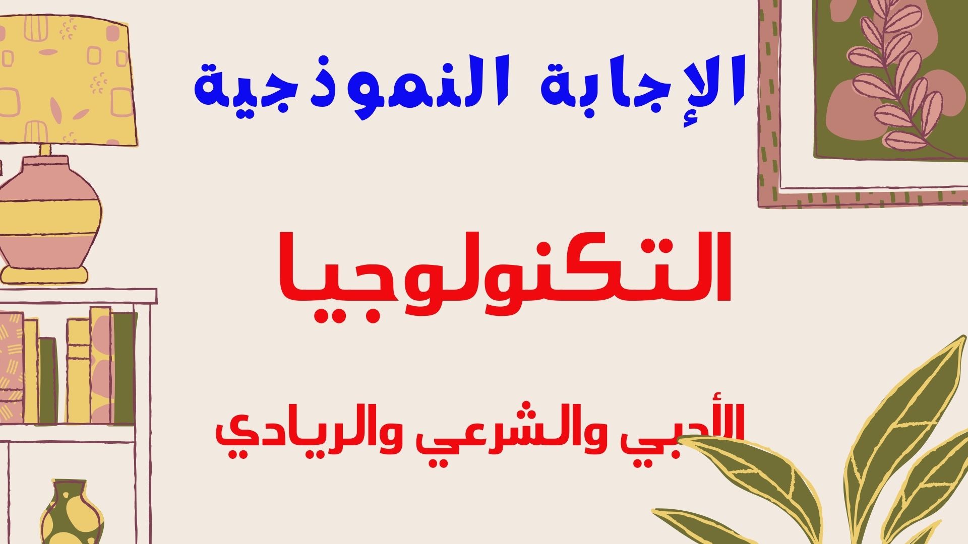 الإجابة  النموذجية - التكنلوجيا - الأدبي والشرعي والريادي