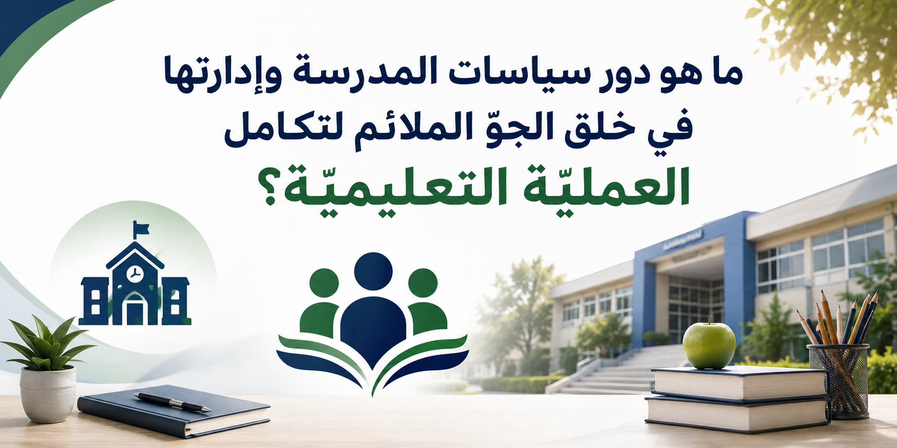 ما هو دور سياسات المدرسة وإدارتها في خلق الجوّ الملائم لتكامل العمليّة التعليميّة؟
